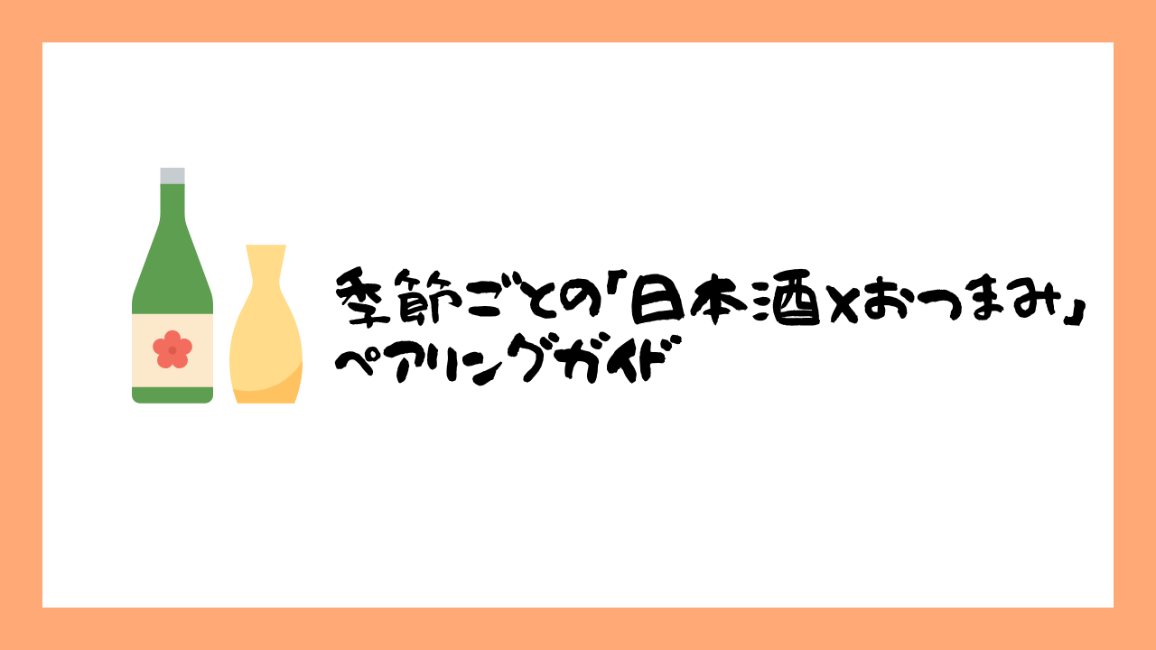 【特集】季節ごとの「日本酒×おつまみ」ペアリングガイド