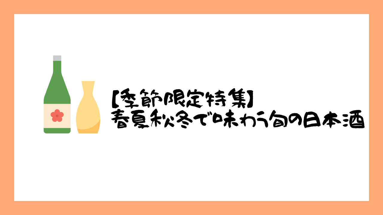 【季節限定特集】春夏秋冬で味わう旬の日本酒
